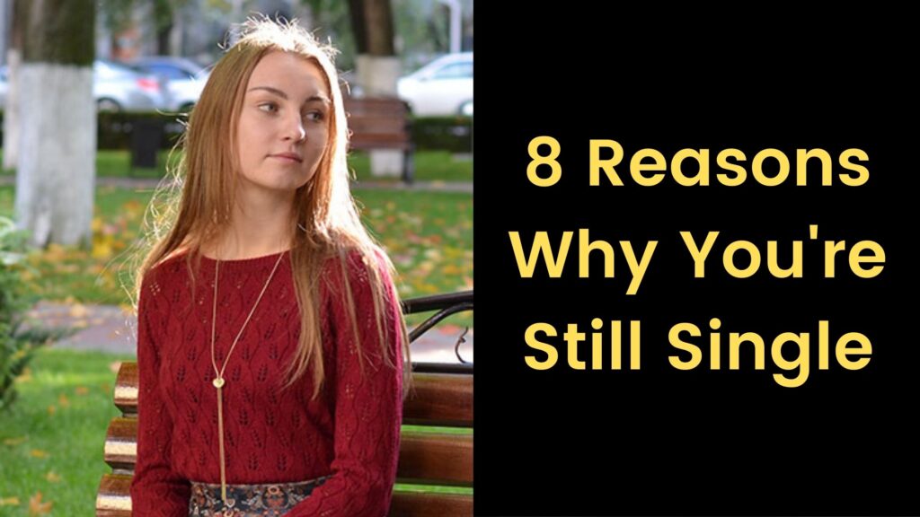 8 Reasons Why You're Still Single