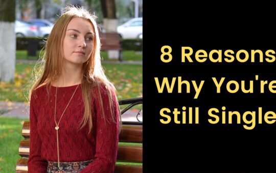 8 Reasons Why You’re Still Single