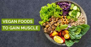 Nutritious Vegan Foods To Gain Muscle Mass And Strength