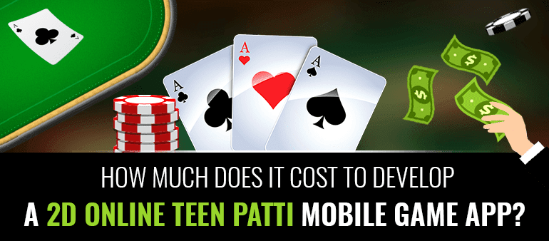 How Much Does It Cost To Develop A 2d Online Teen Patti Mobile Game?